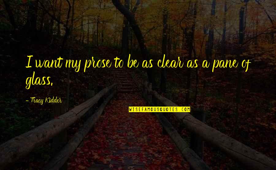 Tendential Quotes By Tracy Kidder: I want my prose to be as clear Tendential Quotes By Tracy Kidder: I want my prose to be as clear