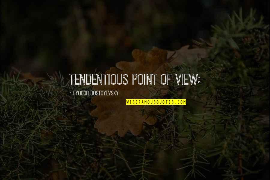 Tendentious Quotes By Fyodor Dostoyevsky: Tendentious point of view;