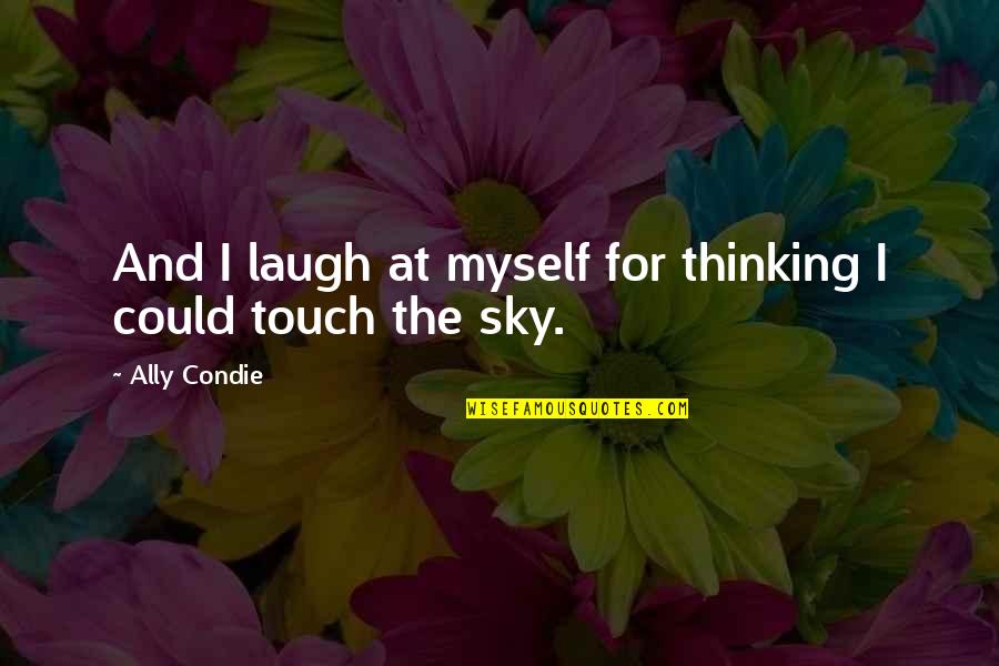 Tendentiously Quotes By Ally Condie: And I laugh at myself for thinking I