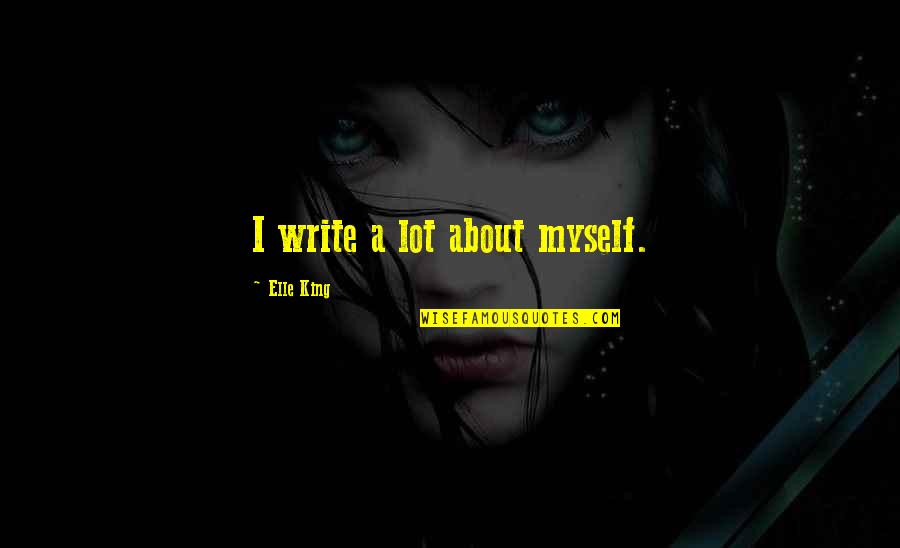 Tendentiousness Quotes By Elle King: I write a lot about myself. Tendentiousness Quotes By Elle King: I write a lot about myself.