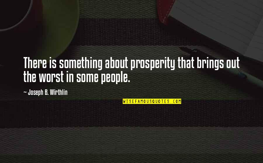 Tendentiousness Quotes By Joseph B. Wirthlin: There is something about prosperity that brings out Tendentiousness Quotes By Joseph B. Wirthlin: There is something about prosperity that brings out