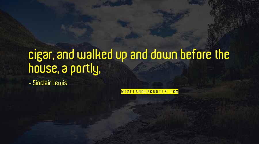 Tendentiousness Quotes By Sinclair Lewis: cigar, and walked up and down before the Tendentiousness Quotes By Sinclair Lewis: cigar, and walked up and down before the