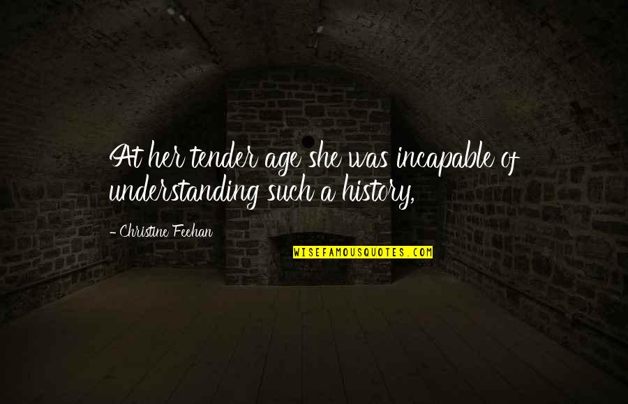 Tender A Quotes By Christine Feehan: At her tender age she was incapable of Tender A Quotes By Christine Feehan: At her tender age she was incapable of