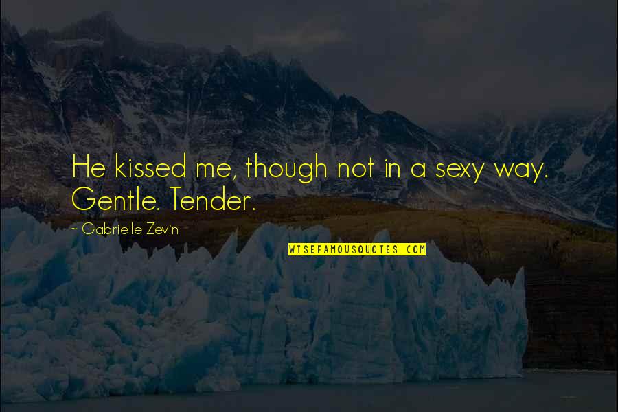 Tender A Quotes By Gabrielle Zevin: He kissed me, though not in a sexy Tender A Quotes By Gabrielle Zevin: He kissed me, though not in a sexy