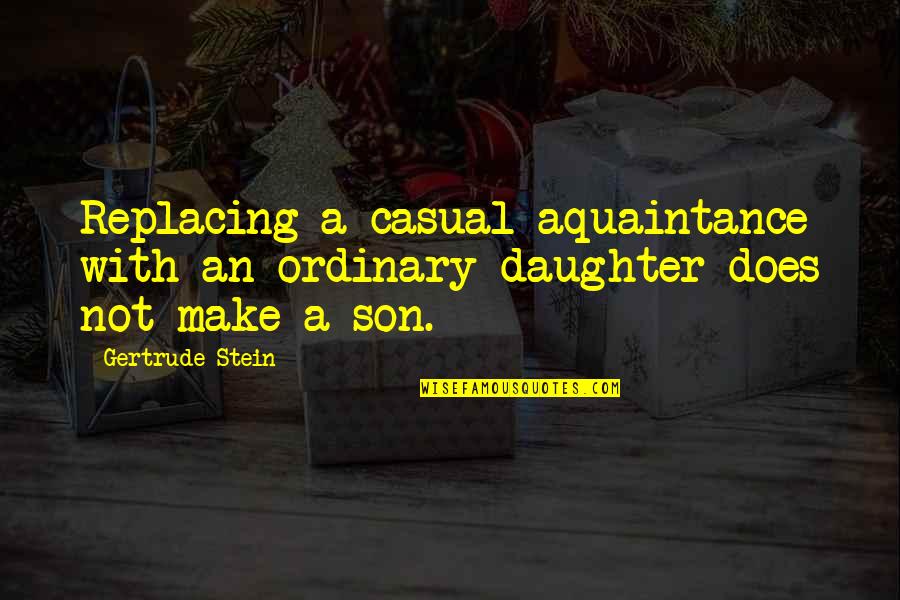 Tender A Quotes By Gertrude Stein: Replacing a casual aquaintance with an ordinary daughter