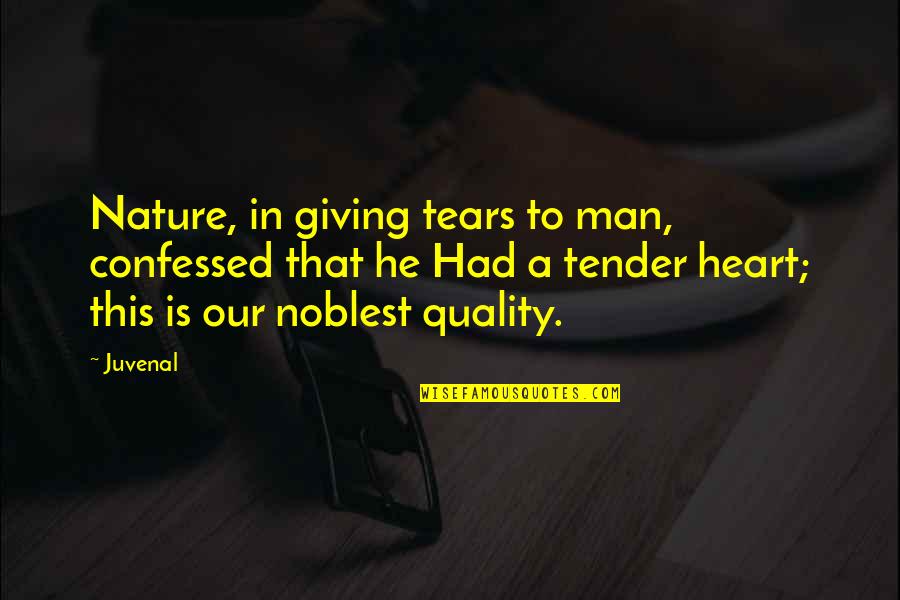 Tender A Quotes By Juvenal: Nature, in giving tears to man, confessed that Tender A Quotes By Juvenal: Nature, in giving tears to man, confessed that