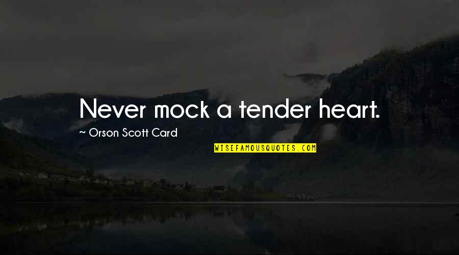 Tender A Quotes By Orson Scott Card: Never mock a tender heart. Tender A Quotes By Orson Scott Card: Never mock a tender heart.