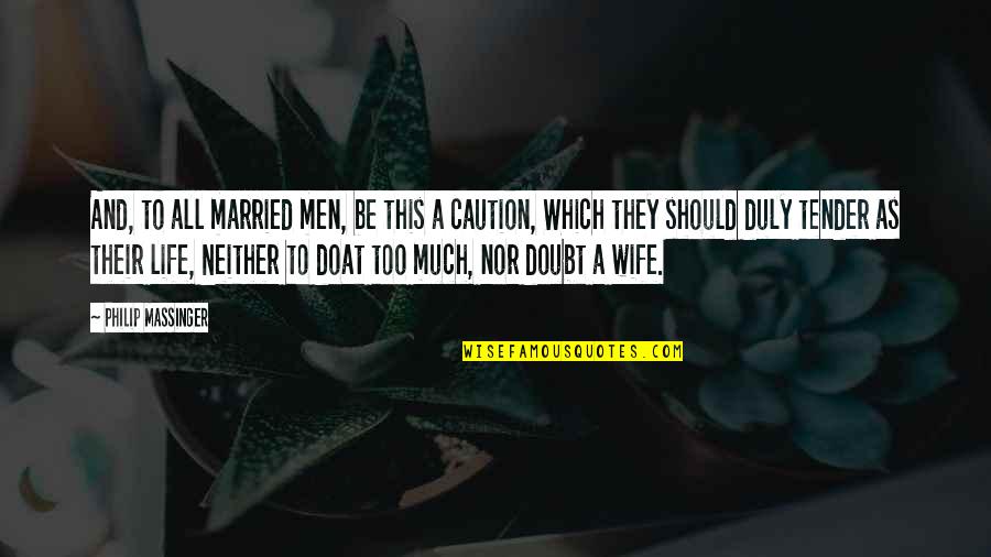 Tender A Quotes By Philip Massinger: And, to all married men, be this a Tender A Quotes By Philip Massinger: And, to all married men, be this a