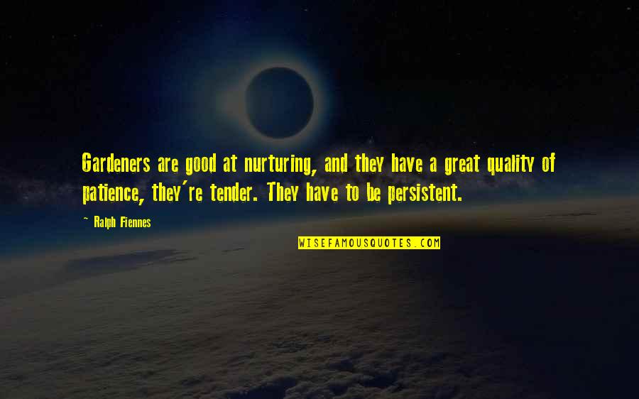 Tender A Quotes By Ralph Fiennes: Gardeners are good at nurturing, and they have Tender A Quotes By Ralph Fiennes: Gardeners are good at nurturing, and they have