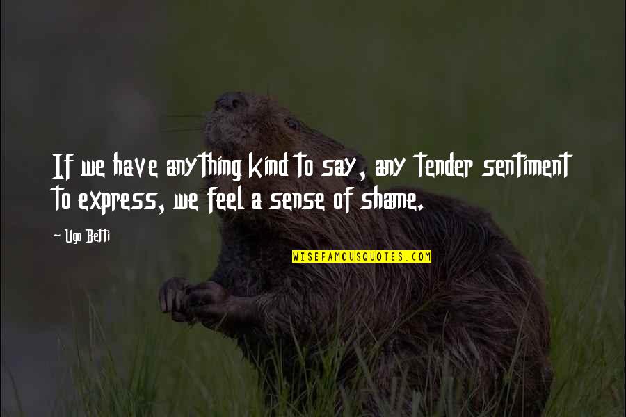 Tender A Quotes By Ugo Betti: If we have anything kind to say, any Tender A Quotes By Ugo Betti: If we have anything kind to say, any