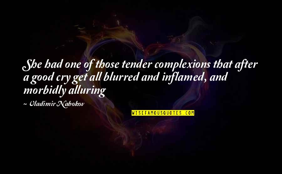 Tender A Quotes By Vladimir Nabokov: She had one of those tender complexions that Tender A Quotes By Vladimir Nabokov: She had one of those tender complexions that