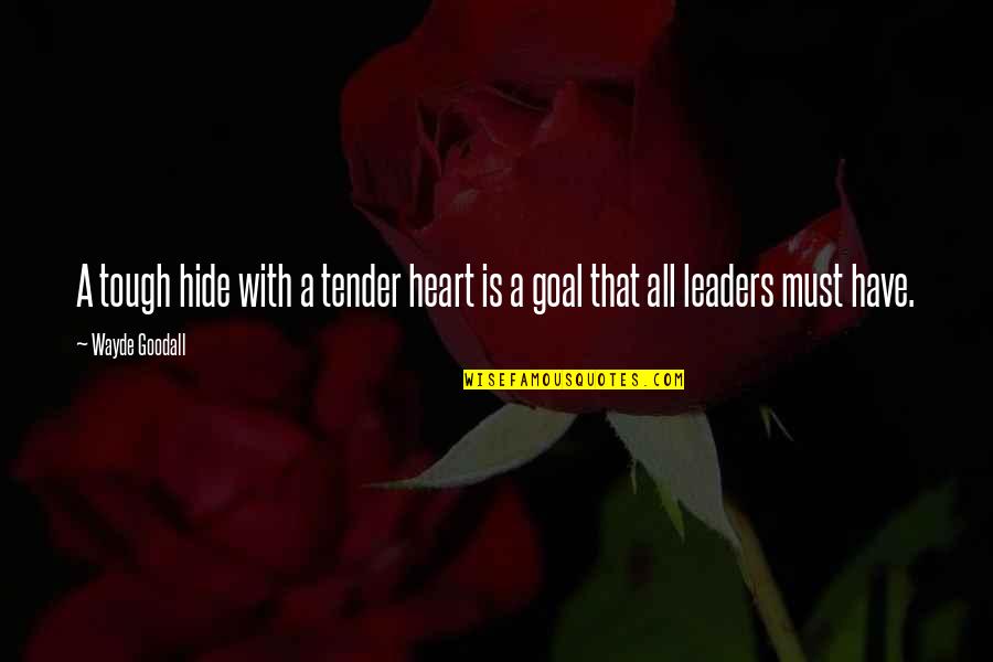 Tender A Quotes By Wayde Goodall: A tough hide with a tender heart is