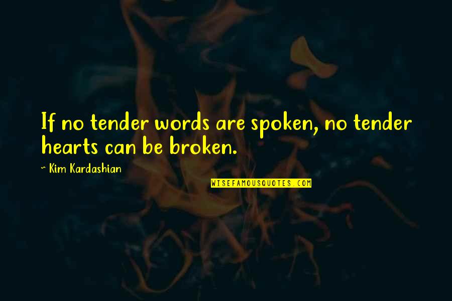 Tender Hearts Quotes By Kim Kardashian: If no tender words are spoken, no tender