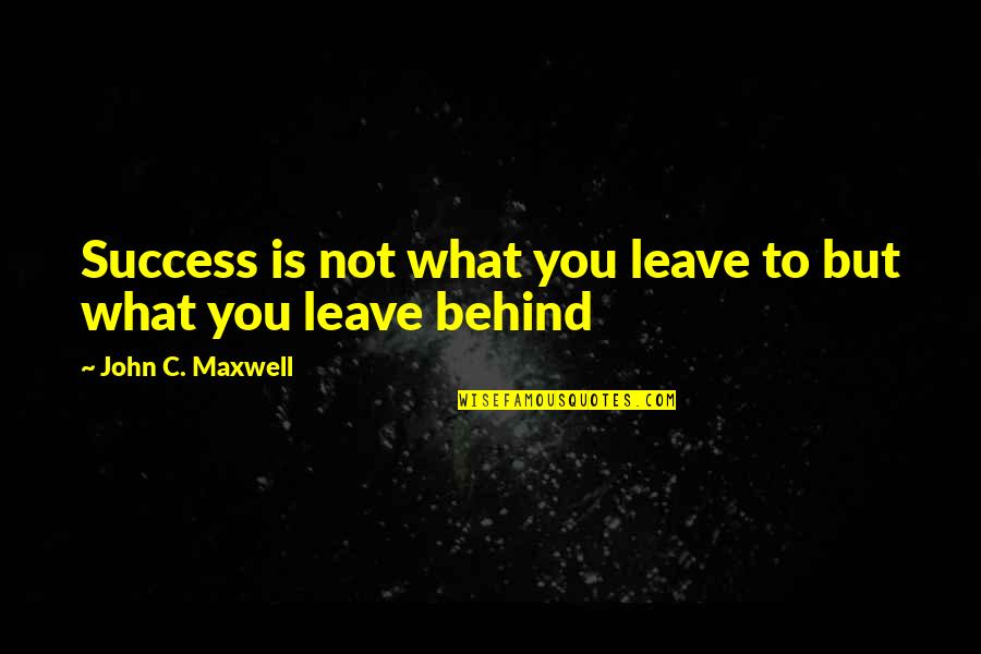 Tender Is The Flesh Quotes By John C. Maxwell: Success is not what you leave to but