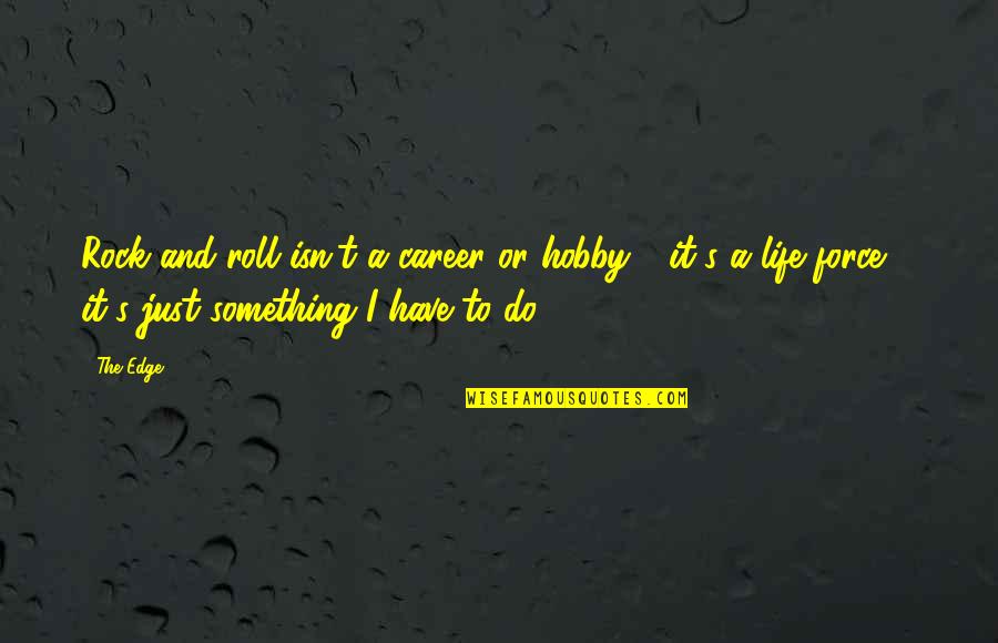 Tender Is The Flesh Quotes By The Edge: Rock and roll isn't a career or hobby