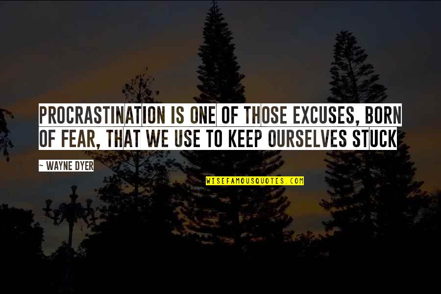 Tender Is The Night Book Quotes By Wayne Dyer: Procrastination is One of those Excuses, Born of
