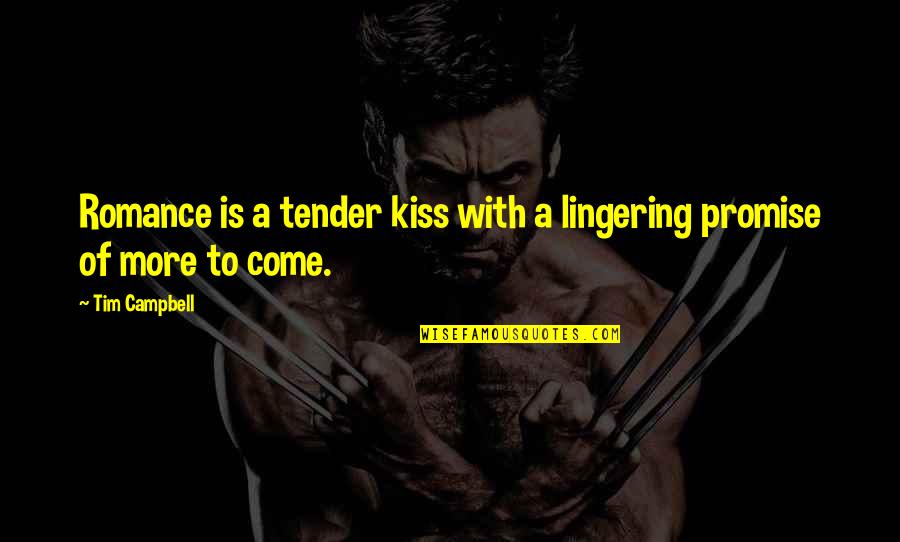 Tender Kisses Quotes By Tim Campbell: Romance is a tender kiss with a lingering