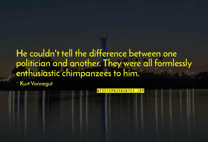 Tender Mercies Of The Lord Quotes By Kurt Vonnegut: He couldn't tell the difference between one politician Tender Mercies Of The Lord Quotes By Kurt Vonnegut: He couldn't tell the difference between one politician