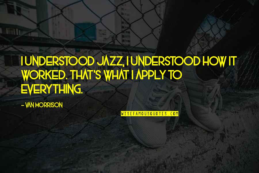 Tender Napalm Quotes By Van Morrison: I understood jazz, I understood how it worked.
