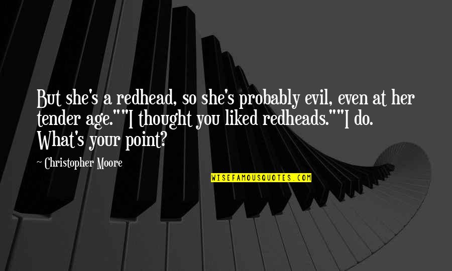 Tender Or Quotes By Christopher Moore: But she's a redhead, so she's probably evil, Tender Or Quotes By Christopher Moore: But she's a redhead, so she's probably evil,