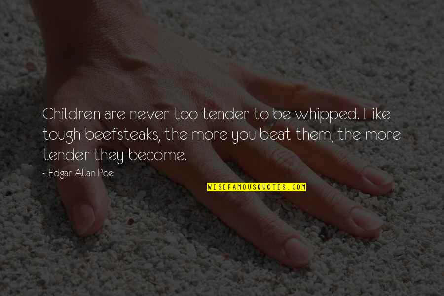 Tender Quotes By Edgar Allan Poe: Children are never too tender to be whipped.