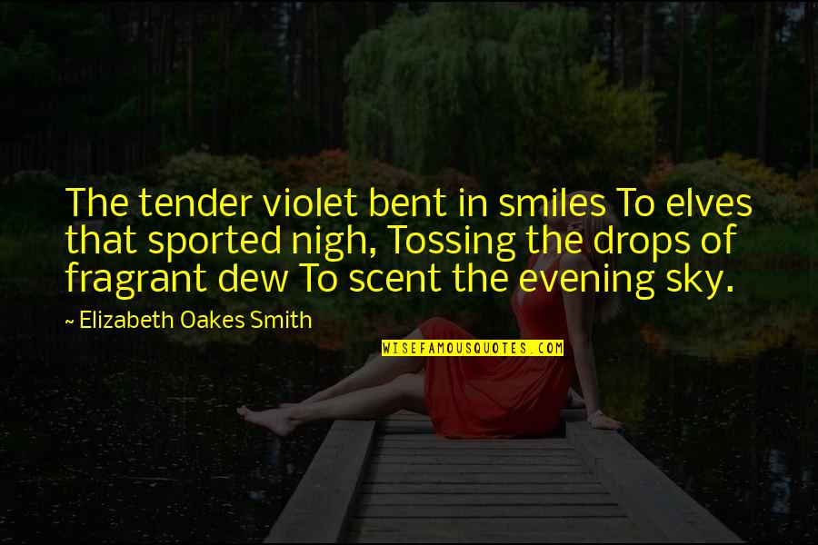 Tender Quotes By Elizabeth Oakes Smith: The tender violet bent in smiles To elves