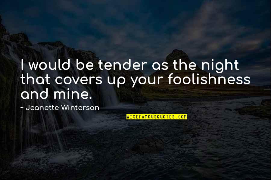 Tender Quotes By Jeanette Winterson: I would be tender as the night that