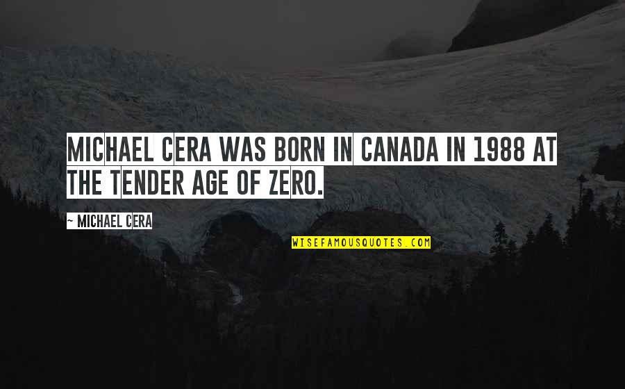Tender Quotes By Michael Cera: Michael Cera was born in Canada in 1988