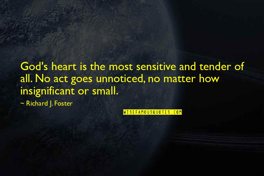 Tender Quotes By Richard J. Foster: God's heart is the most sensitive and tender