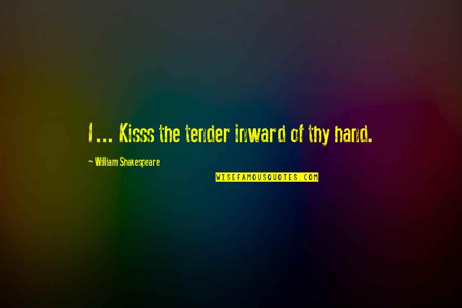 Tender Quotes By William Shakespeare: I ... Kisss the tender inward of thy