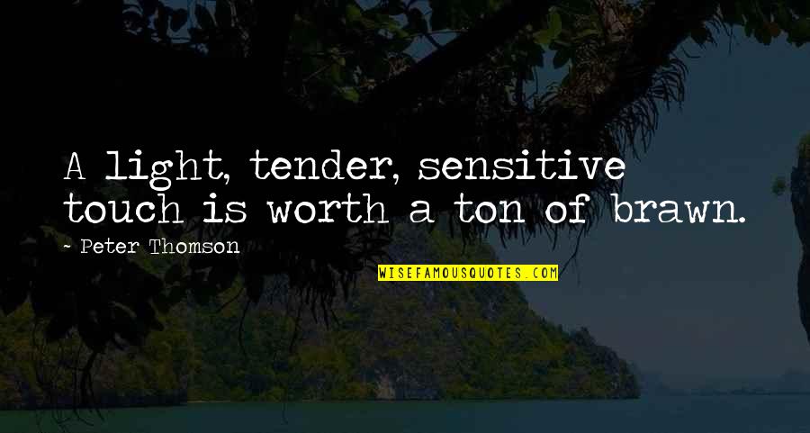 Tender Touch Quotes By Peter Thomson: A light, tender, sensitive touch is worth a