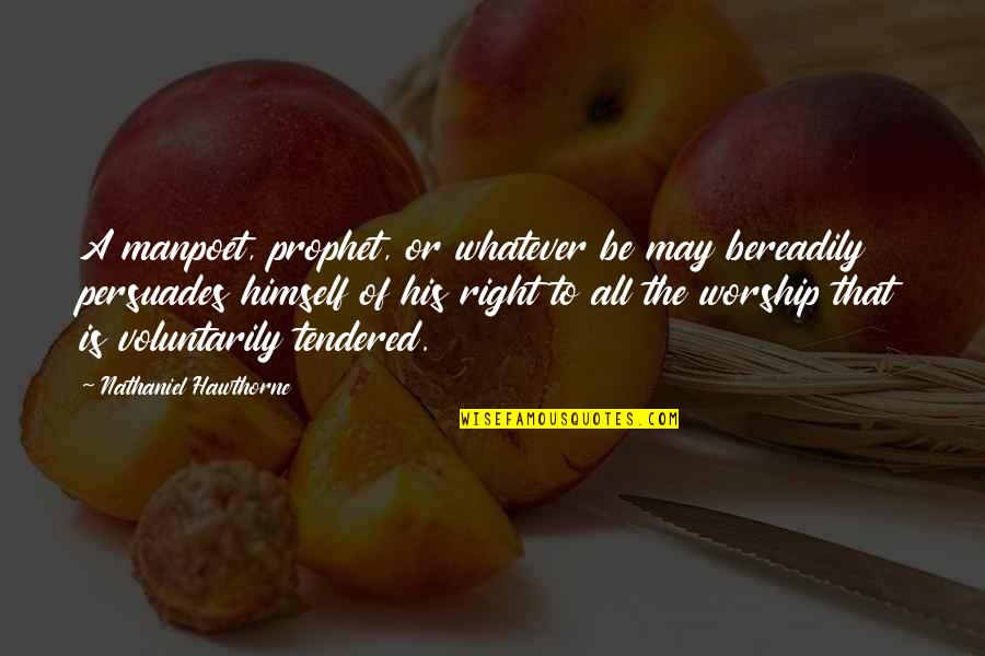 Tendered Quotes By Nathaniel Hawthorne: A manpoet, prophet, or whatever be may bereadily