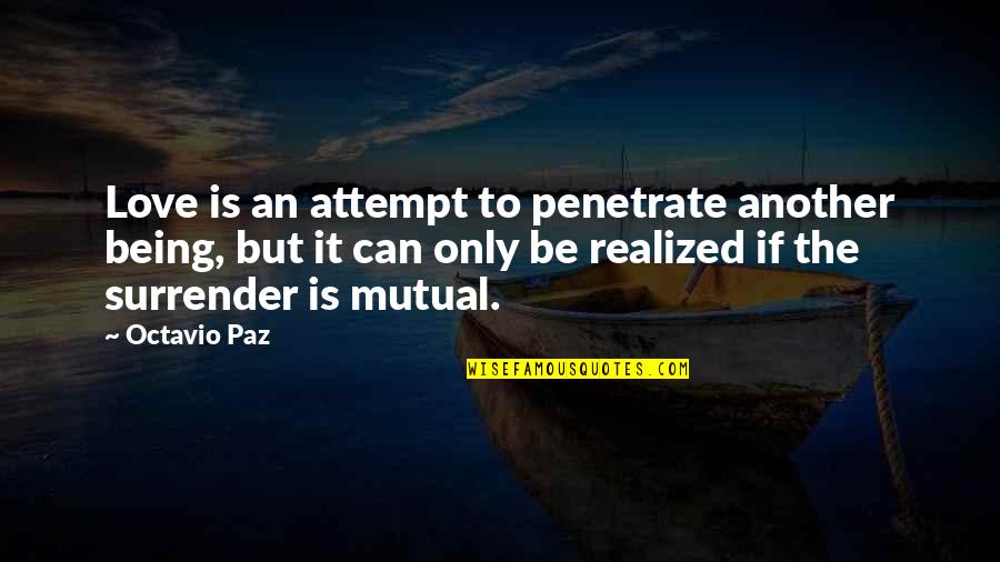 Tendered Quotes By Octavio Paz: Love is an attempt to penetrate another being,