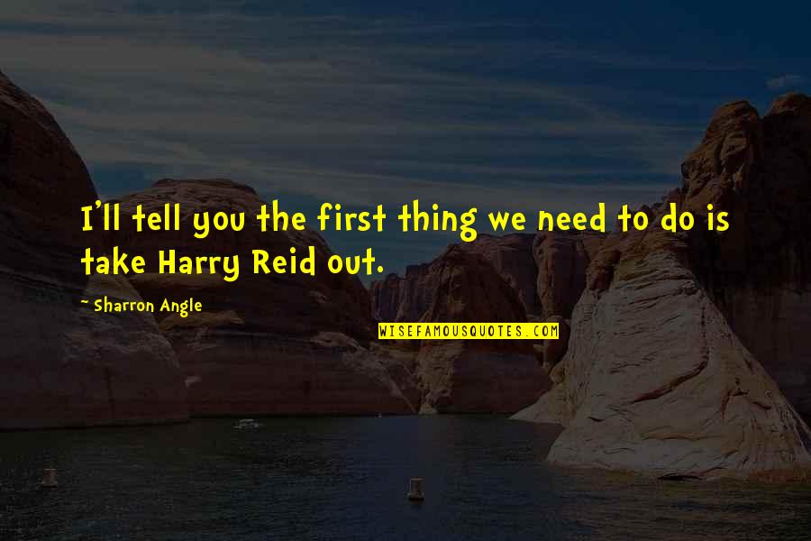 Tenderer Mean Quotes By Sharron Angle: I'll tell you the first thing we need