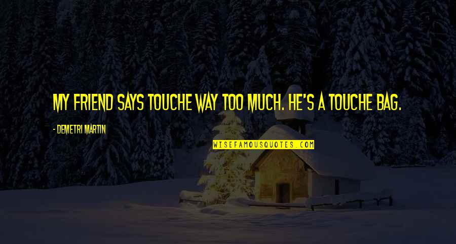 Tenderest Pork Quotes By Demetri Martin: My friend says touche way too much. He's Tenderest Pork Quotes By Demetri Martin: My friend says touche way too much. He's
