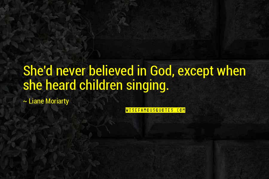 Tenderest Pork Quotes By Liane Moriarty: She'd never believed in God, except when she Tenderest Pork Quotes By Liane Moriarty: She'd never believed in God, except when she