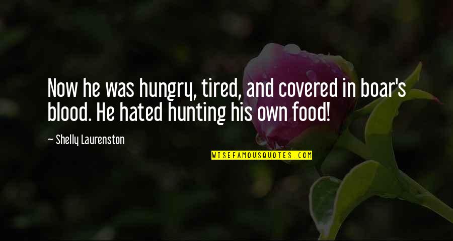 Tenderest Pork Quotes By Shelly Laurenston: Now he was hungry, tired, and covered in Tenderest Pork Quotes By Shelly Laurenston: Now he was hungry, tired, and covered in