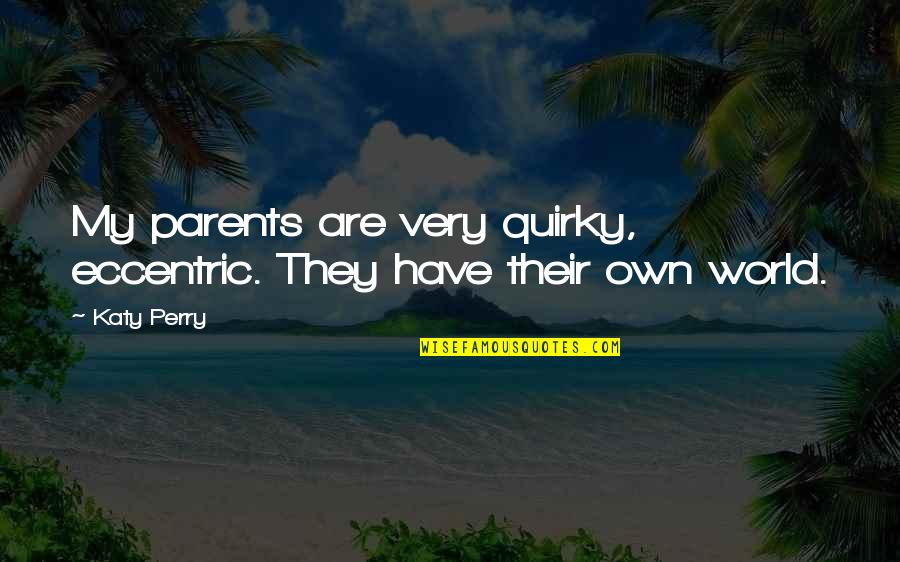 Tenderfoot Rank Quotes By Katy Perry: My parents are very quirky, eccentric. They have