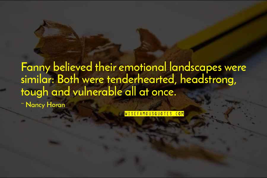 Tenderhearted Quotes By Nancy Horan: Fanny believed their emotional landscapes were similar: Both