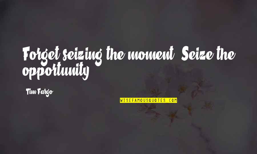 Tendering Quotes By Tim Fargo: Forget seizing the moment. Seize the opportunity.