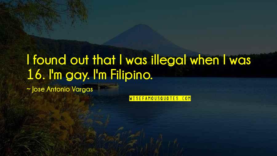 Tenderize Quotes By Jose Antonio Vargas: I found out that I was illegal when