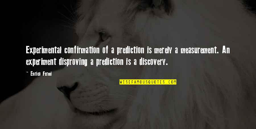Tenderizes Chicken Quotes By Enrico Fermi: Experimental confirmation of a prediction is merely a
