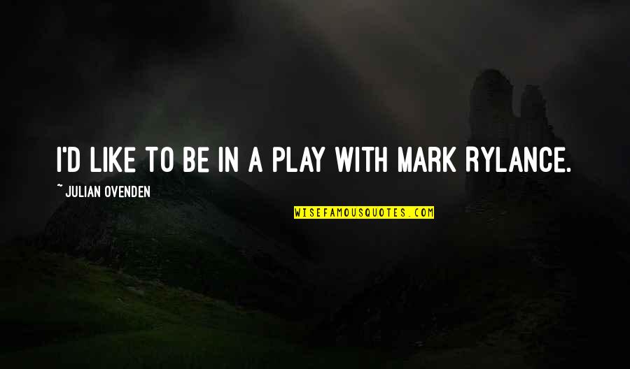 Tenderizes Quotes By Julian Ovenden: I'd like to be in a play with