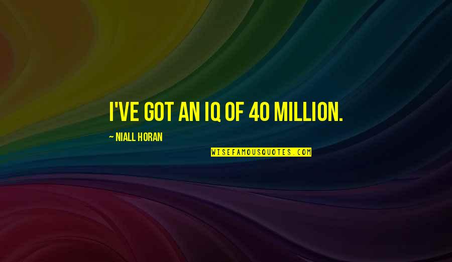 Tenderizing Marinade Quotes By Niall Horan: I've got an IQ of 40 million. Tenderizing Marinade Quotes By Niall Horan: I've got an IQ of 40 million.