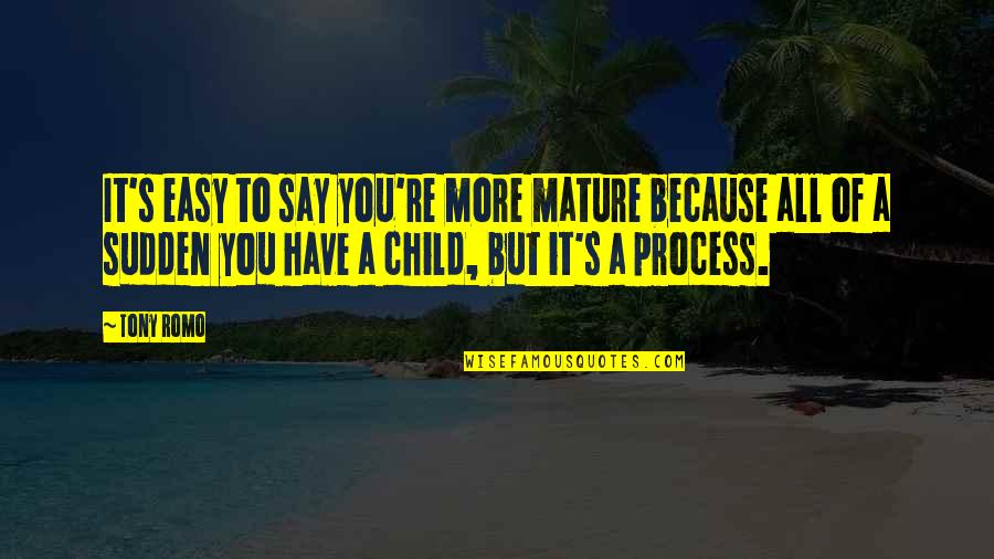 Tenderizing Marinade Quotes By Tony Romo: It's easy to say you're more mature because Tenderizing Marinade Quotes By Tony Romo: It's easy to say you're more mature because