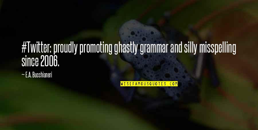 Tenderizing Sirloin Quotes By E.A. Bucchianeri: #Twitter: proudly promoting ghastly grammar and silly misspelling