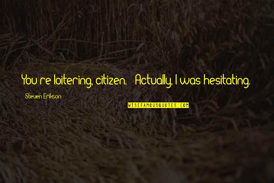 Tenderkiss Quotes By Steven Erikson: You're loitering, citizen." "Actually, I was hesitating.