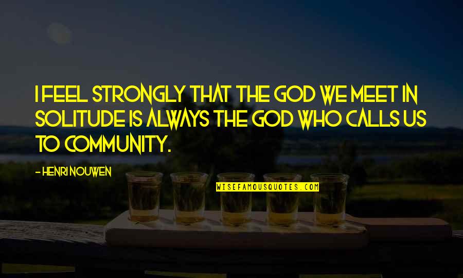 Tenderloin Quotes By Henri Nouwen: I feel strongly that the God we meet
