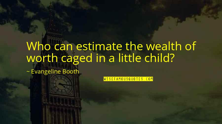 Tenderloin Recipes Quotes By Evangeline Booth: Who can estimate the wealth of worth caged