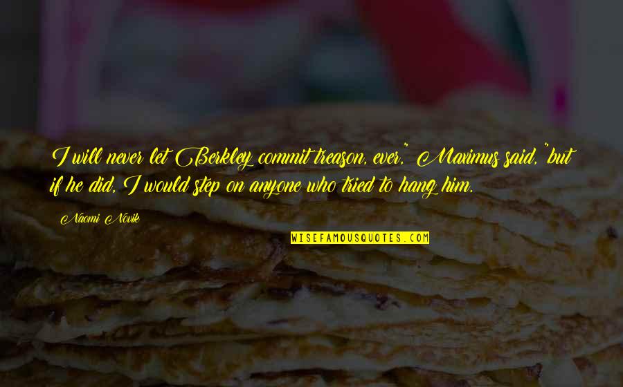 Tenderloin Recipes Quotes By Naomi Novik: I will never let Berkley commit treason, ever,"